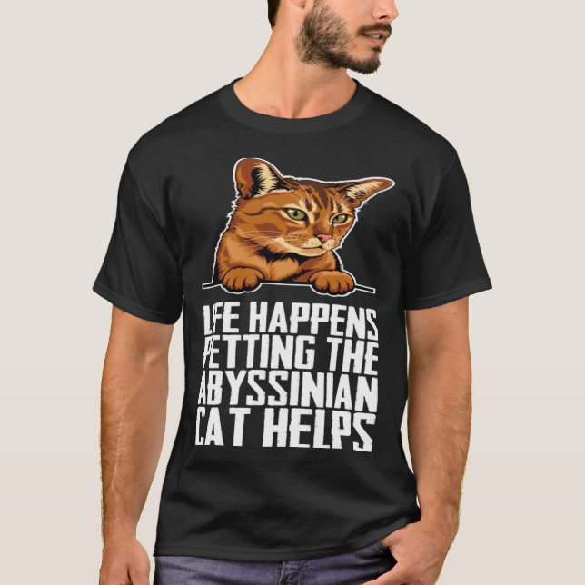 Life happens petting the abyssinian cat helps T-Shirt (Front)