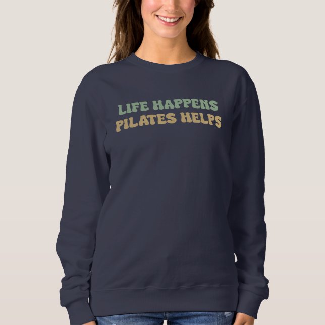 Life happens pilates helps | Workout Motivation Sweatshirt (Front)