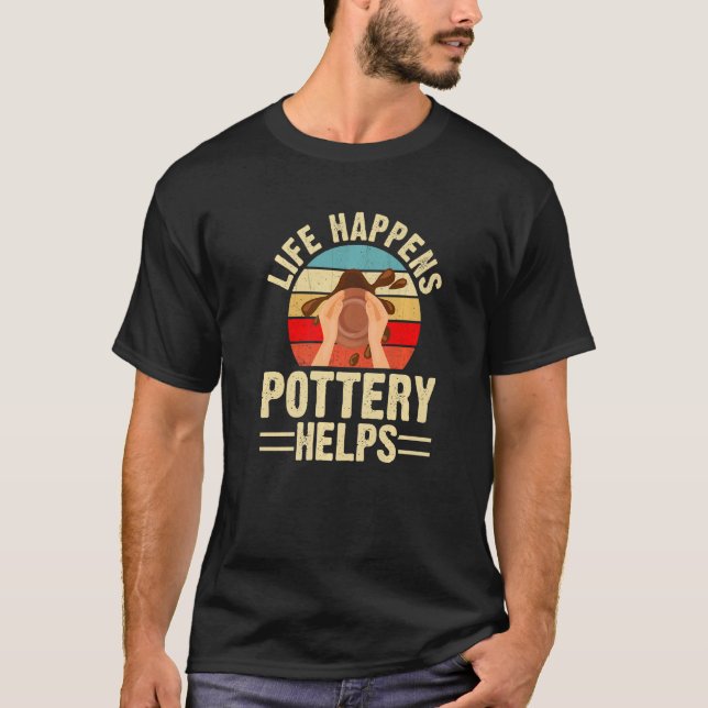 Life Happens Pottery Helps  Ceramic Clay Maker  1 T-Shirt (Front)
