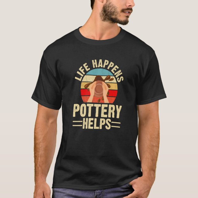 Life Happens Pottery Helps  Ceramic Clay Maker  1 T-Shirt (Front)