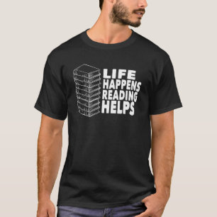 Life Happens Reading Helps Nerd Book Addict T-Shirt