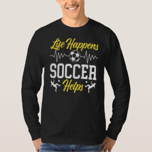 Life Happens Soccer Helps Goalie Sport Soccer Play T-Shirt