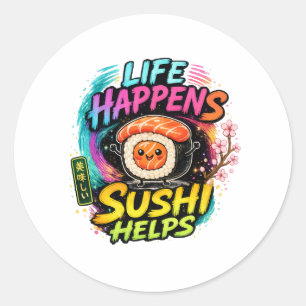 Life happens Sushi helps Classic Round Sticker