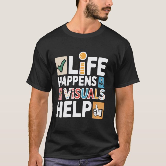 Life Happens Visuals Help, Teacher Aide Assistant  T-Shirt (Front)