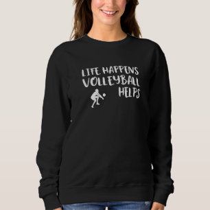 Life Happens Volleyball Helps Beach Volleyball Sweatshirt