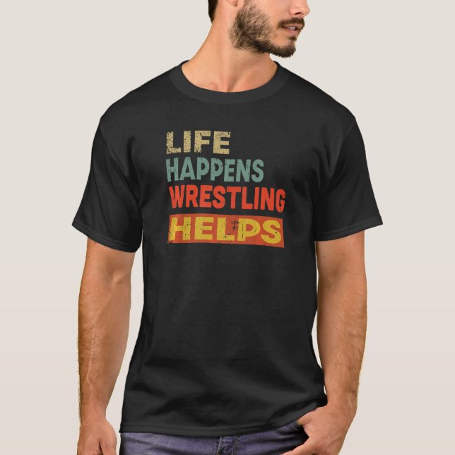 Life Happens Wrestling Helps Funny Wrestling Lover T-Shirt (Front)