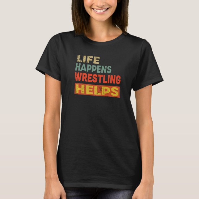 Life Happens Wrestling Helps Funny Wrestling Lover T-Shirt (Front)