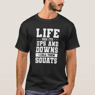 Life Has Its Ups And Downs I Call Them Squats Weig T-Shirt