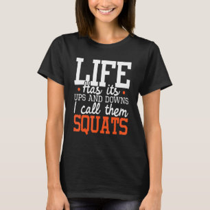 Life Has Its Ups And Downs Squats Weightlift Fitn T-Shirt