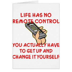Life Has No Remote Control Change It Yourself