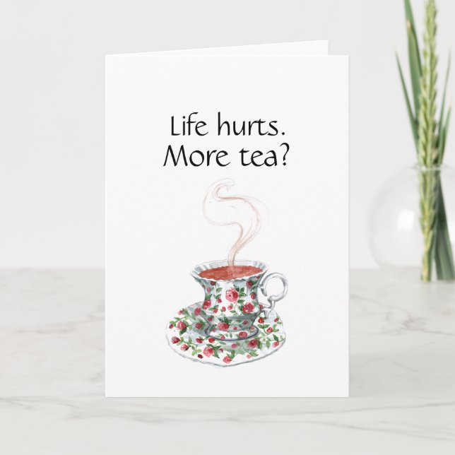 Life hurts. More tea? funny inspiration tea slogan Card (Front)