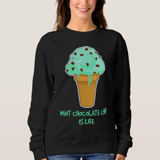 Life  Ice Cream Quote Mint Chocolate Chip Sweatshirt (Front)