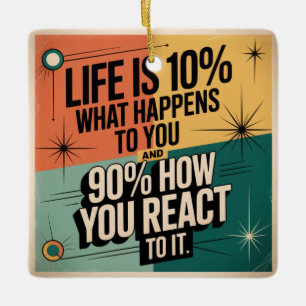 Life Is 10% What Happens To You Ceramic Ornament