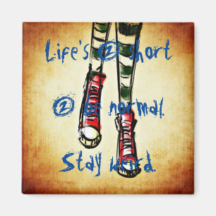 Life is 2 short 2 be normal. Stay weird. Magnet