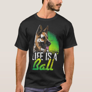 Life Is A Ball German Shepherd T-Shirt