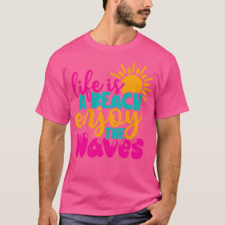 Life Is A Beach Enjoy The Waves Summer Vacay Gift T-Shirt