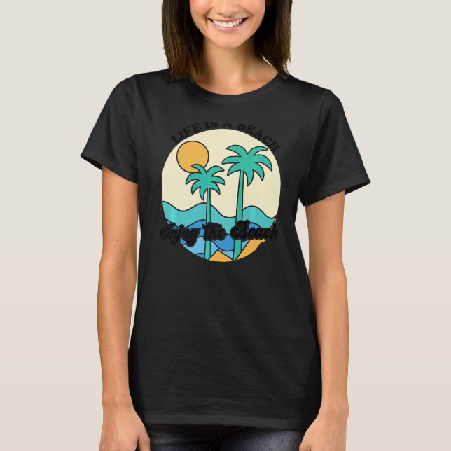 Life Is A Beach Enjoy The Waves Tropical Summer Va T-Shirt (Front)