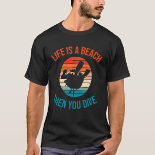 Life is a Beach Then You Dive - Scuba Diver T-Shirt