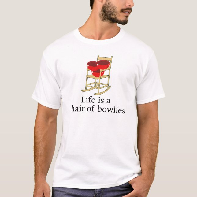 Life is a chair of bowlies T-Shirt (Front)