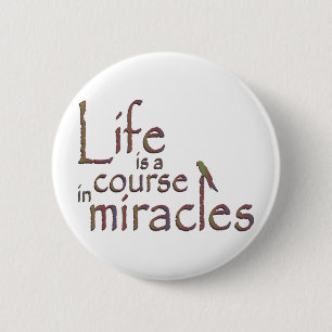 Life is a course in miracles 6 cm round badge