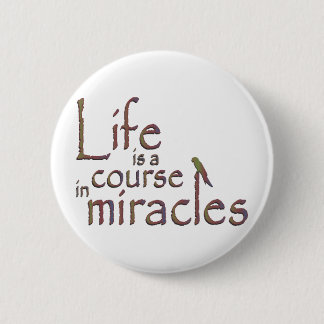 Life is a course in miracles 6 cm round badge