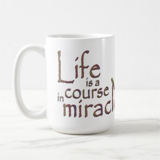 Life is a course in miracles coffee mug