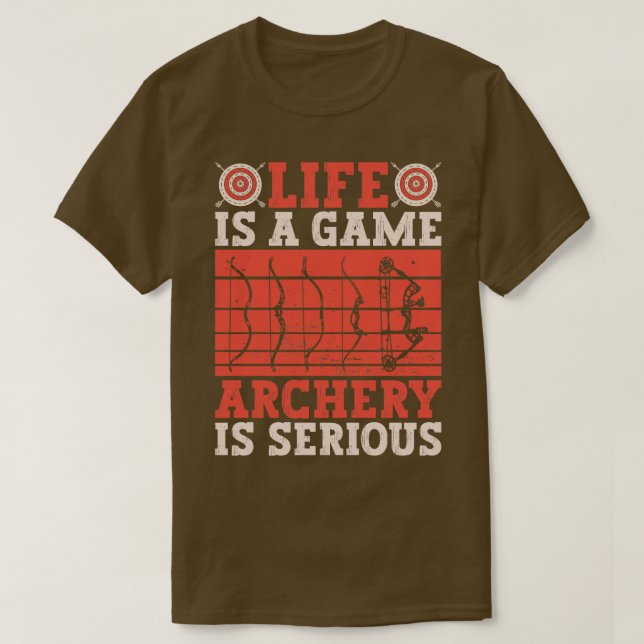 Life Is A Game Archery Is Serious Archery Bow Arch T-Shirt (Design Front)