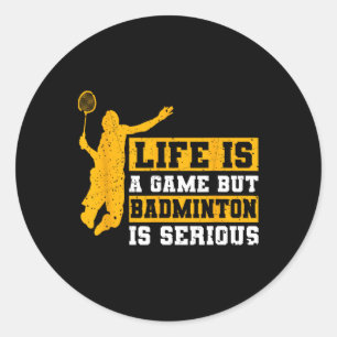 Life Is A Game But Dminton Is Serious 1 Classic Round Sticker
