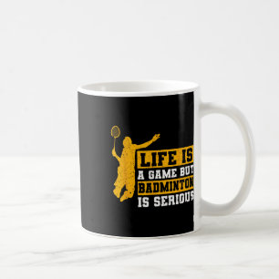 Life Is A Game But Dminton Is Serious 1  Coffee Mug