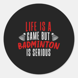 Life Is A Game But Dminton Is Serious Classic Round Sticker