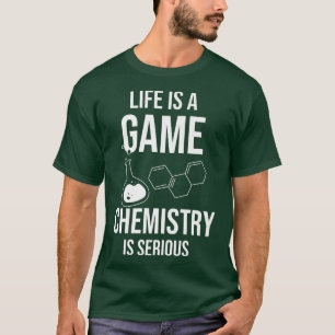 Life Is A Game Chemistry Is Serious Science Studen T-Shirt