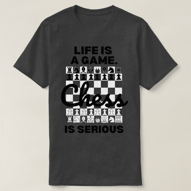 Life is a game Chess is Serious Chess Lover  T-Shirt (Design Front)
