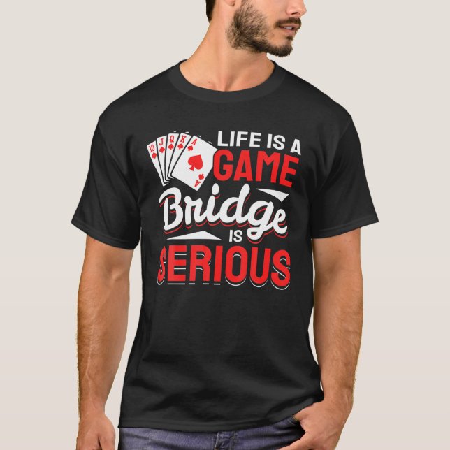 Life Is A Game Funny Card Game Lover Bridge Player T-Shirt (Front)
