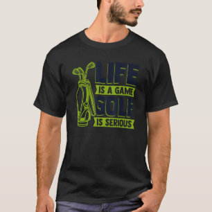 Life Is A Game Golf Is Serious Golfing Legend Golf T-Shirt
