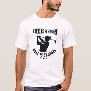 Life Is A Game Golf Is Serious T-Shirt