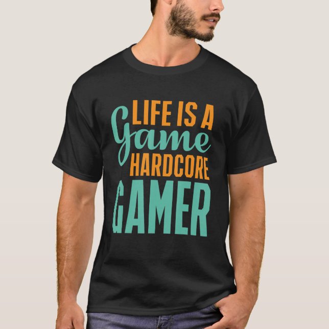 Life Is A Game Hardcore Gamer  Gaming T-Shirt (Front)