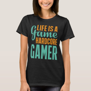 Life Is A Game Hardcore Gamer Gaming T-Shirt