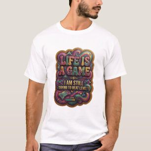 LIFE IS A GAME I AM STILL TRYING TO BEAT LEVEL 1 T-Shirt