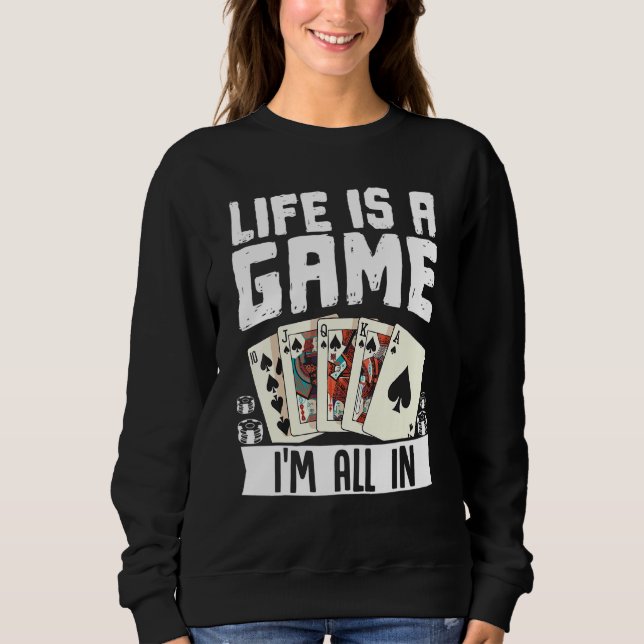 Life Is A Game Im All In Poker Texas Holdem Sweatshirt (Front)