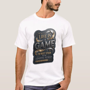 LIFE IS A GAME I'M NUST STUCK ON THE LOADING v2 T-Shirt