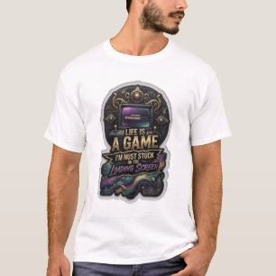 LIFE IS A GAME I'M NUST STUCK ON THE LOADING v3 T-Shirt