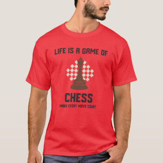 Life is a Game of Chess Make Every Move Count T-Shirt
