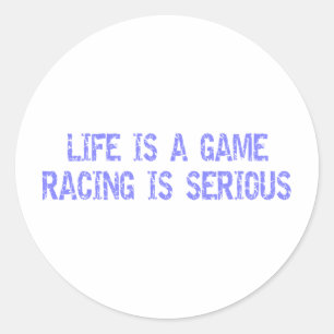Life Is A Game- Racing Is Serious Classic Round Sticker