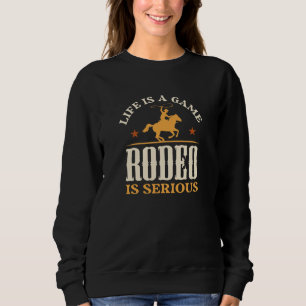 Life Is A Game Rodeo Is Serious Sweatshirt