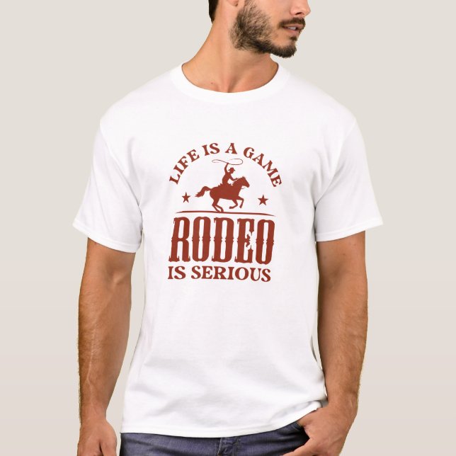 Life Is A Game Rodeo Is Serious T-Shirt (Front)