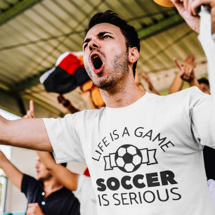 Life Is A Game Soccer Is Serious T-Shirt