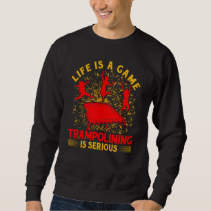 Life is a Game Trampolining is serious Sweatshirt