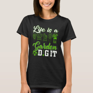 Life Is a Garden Dig It Funny Gardening Novelty Fo T-Shirt