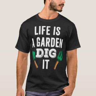 Life is a garden dig it Garden florist farmer T-Shirt