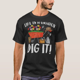 Life Is A Garden Dig It Garden Gardening Plants T-Shirt